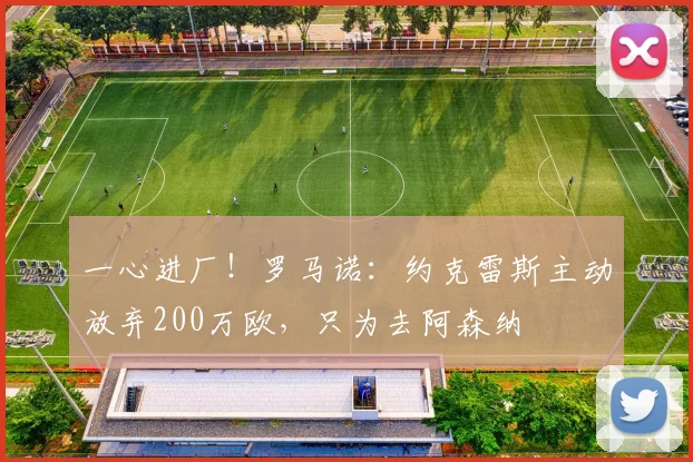 一心进厂！罗马诺：约克雷斯主动放弃200万欧，只为去阿森纳